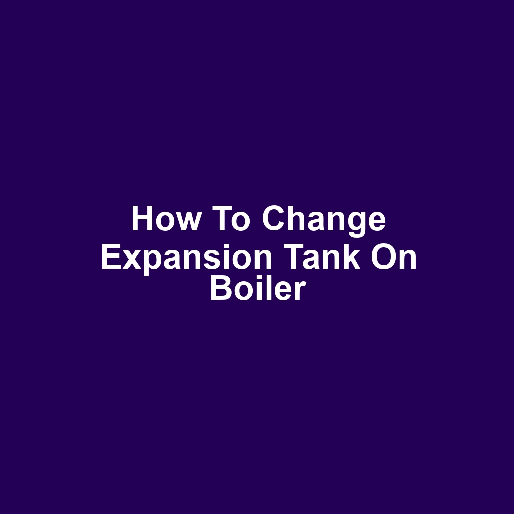 How to Change Expansion Tank on Boiler