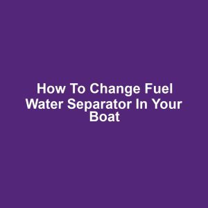 How to Change Fuel Water Separator in Your Boat
