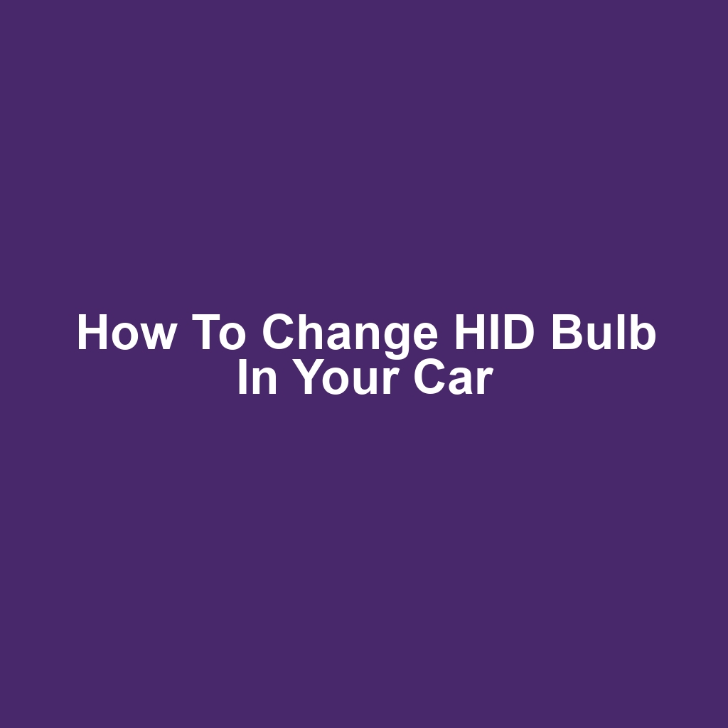 How to Change HID Bulb in Your Car