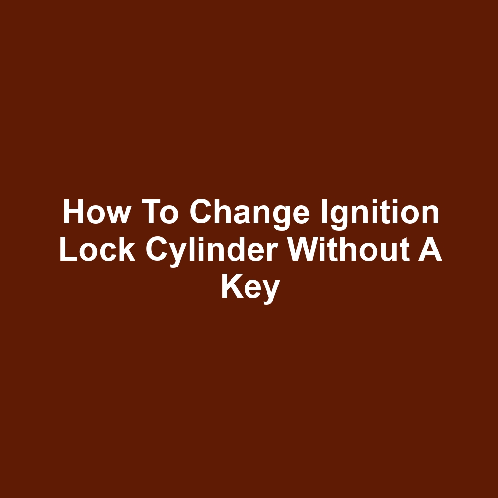 How to Change Ignition Lock Cylinder Without a Key