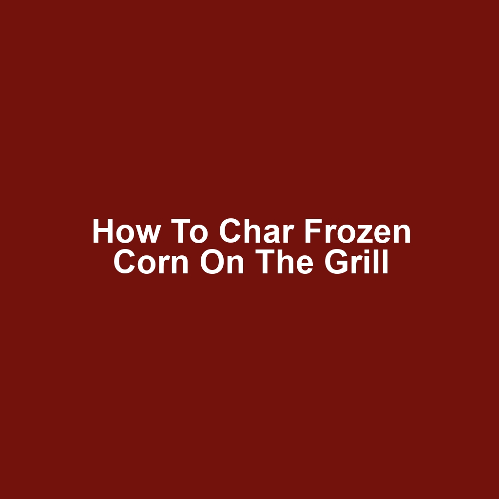 How to Char Frozen Corn on the Grill