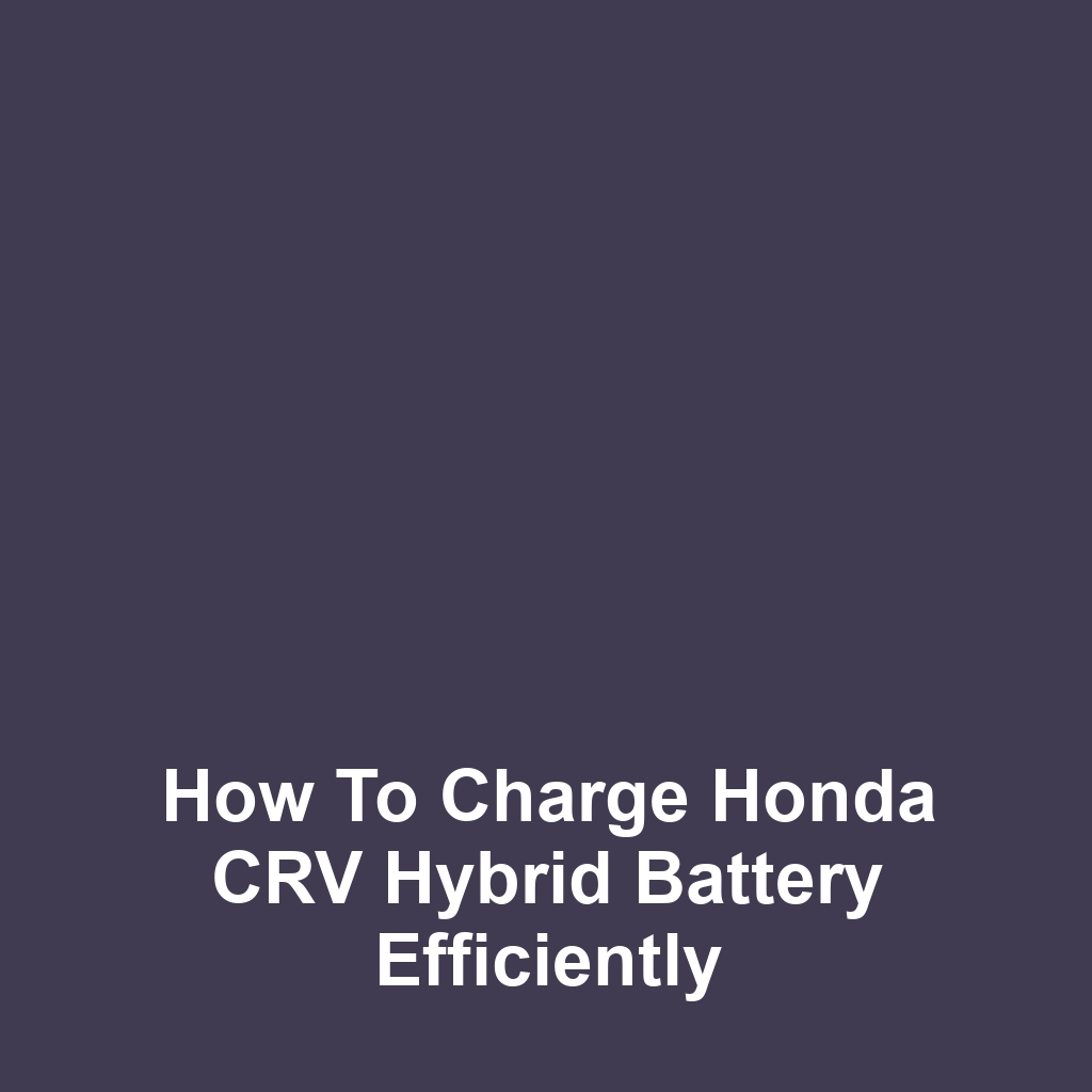 How to Charge Honda CRV Hybrid Battery Efficiently