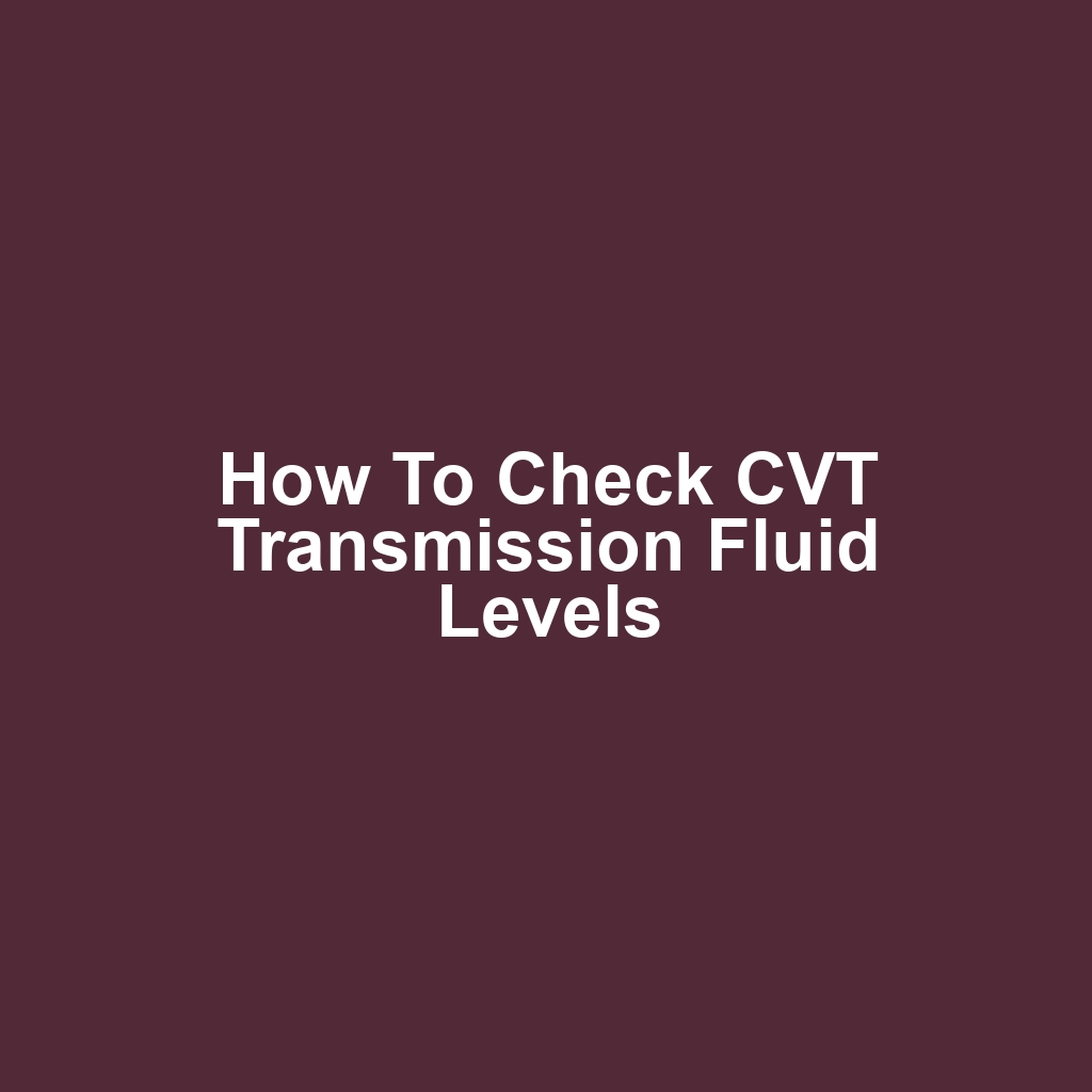 How to Check CVT Transmission Fluid Levels