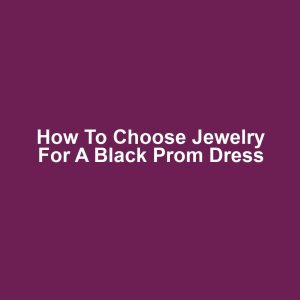 How to Choose Jewelry for a Black Prom Dress