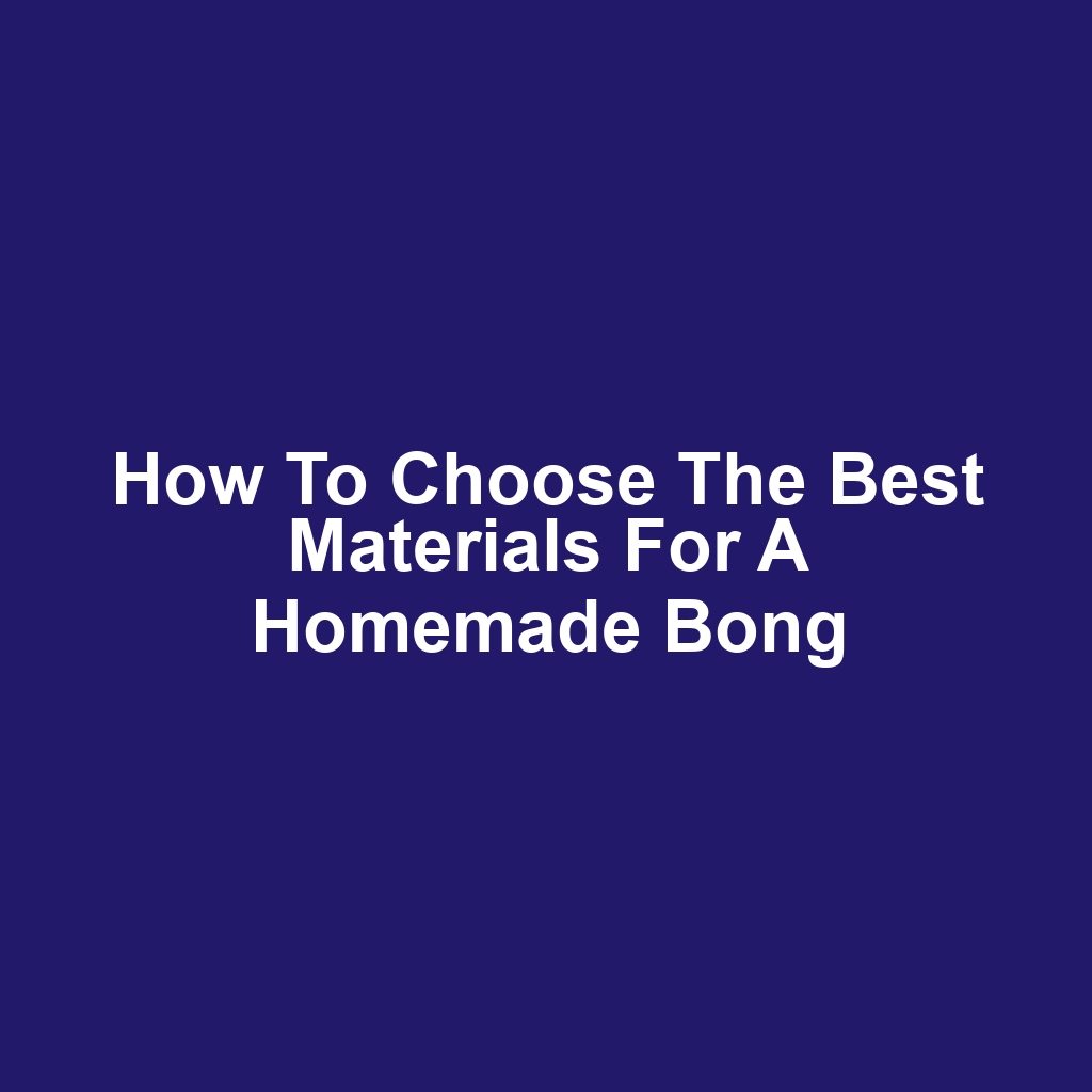 How to Choose the Best Materials for a Homemade Bong