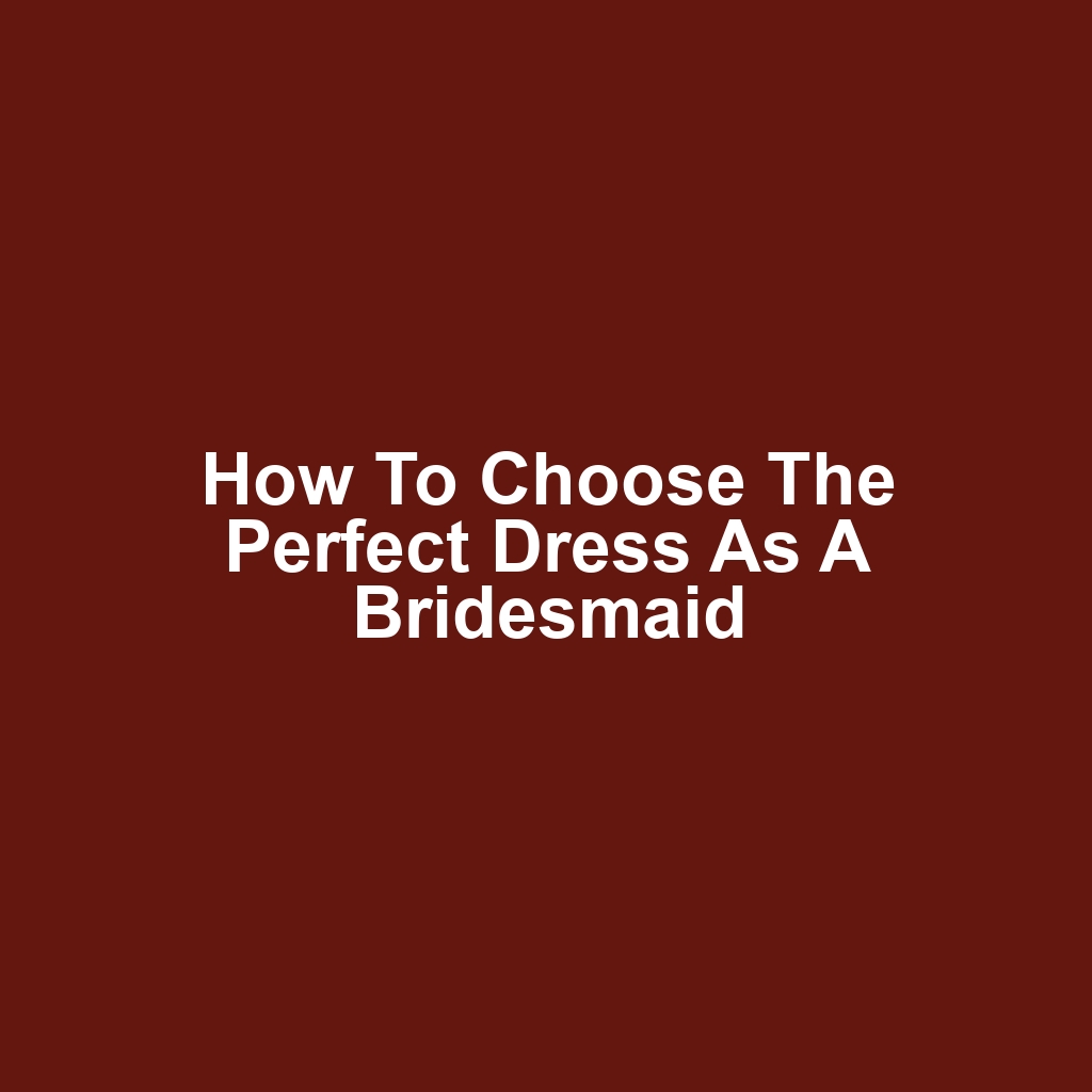 How to Choose the Perfect Dress as a Bridesmaid