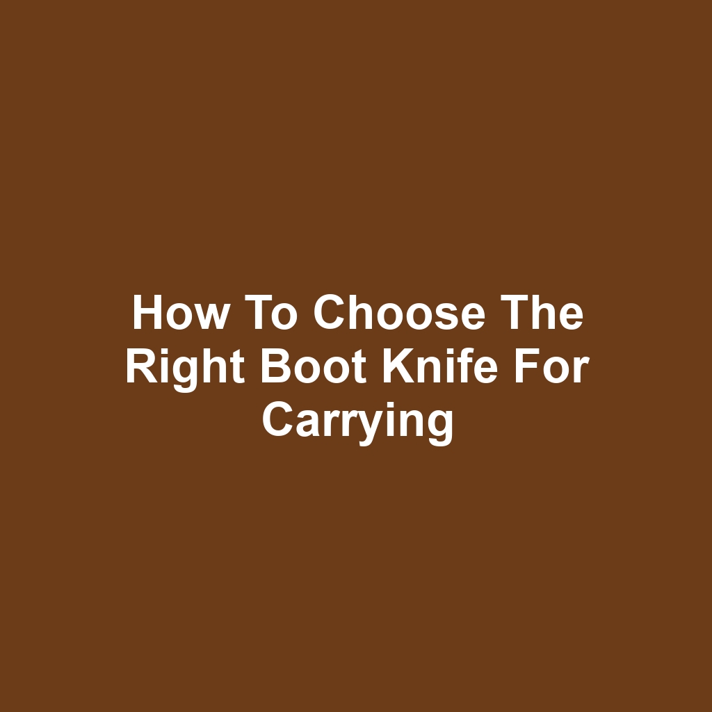 How to Choose the Right Boot Knife for Carrying