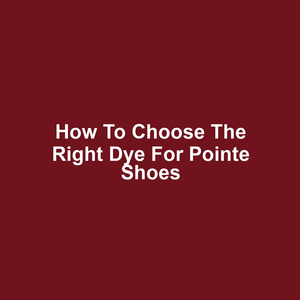 How to Choose the Right Dye for Pointe Shoes
