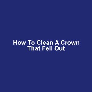 How to Clean a Crown That Fell Out