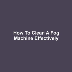 How to Clean a Fog Machine Effectively
