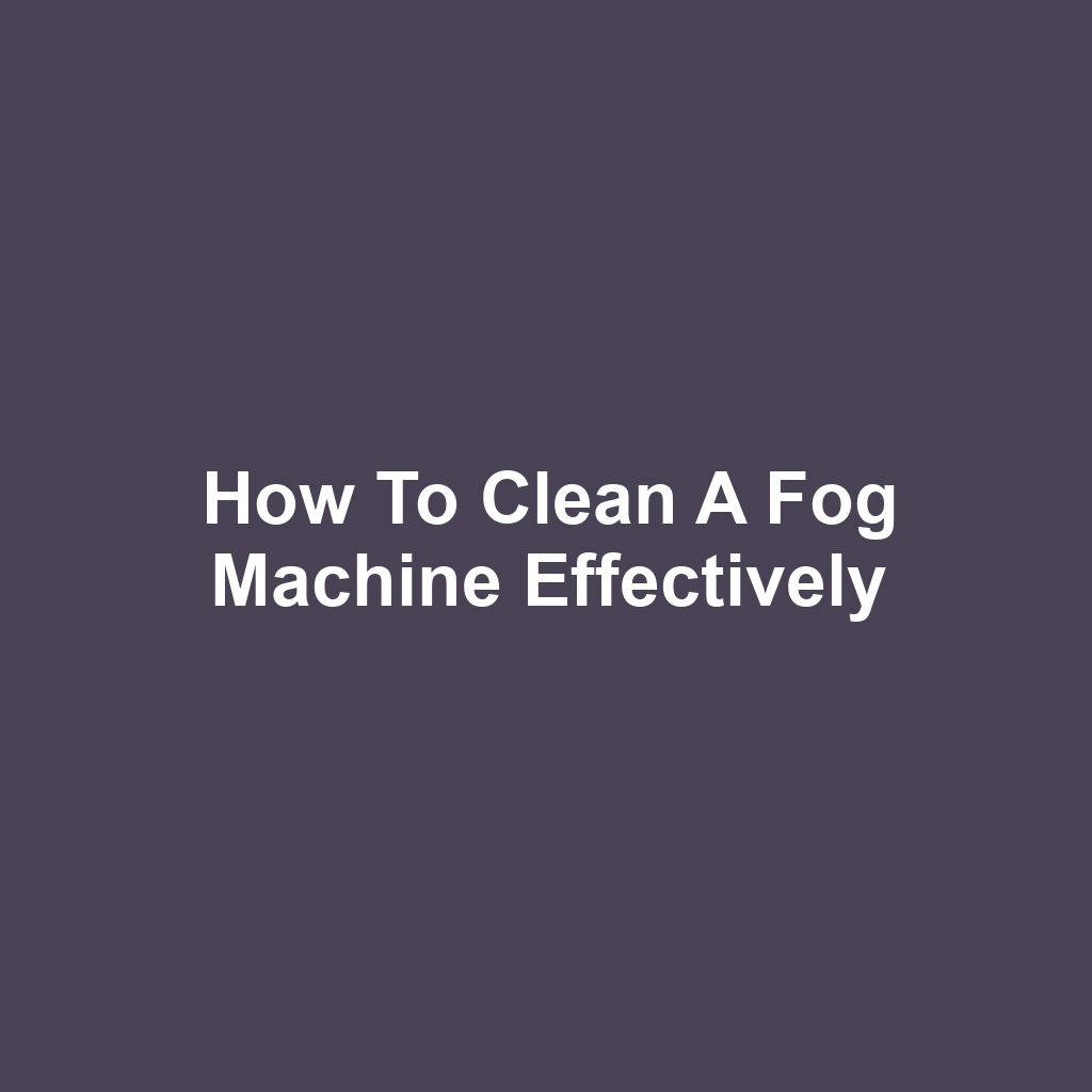 How to Clean a Fog Machine Effectively