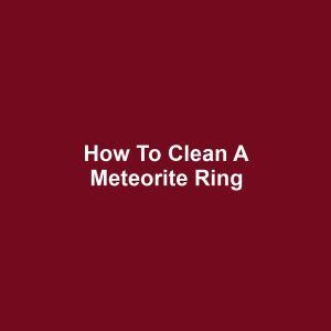 How to Clean a Meteorite Ring