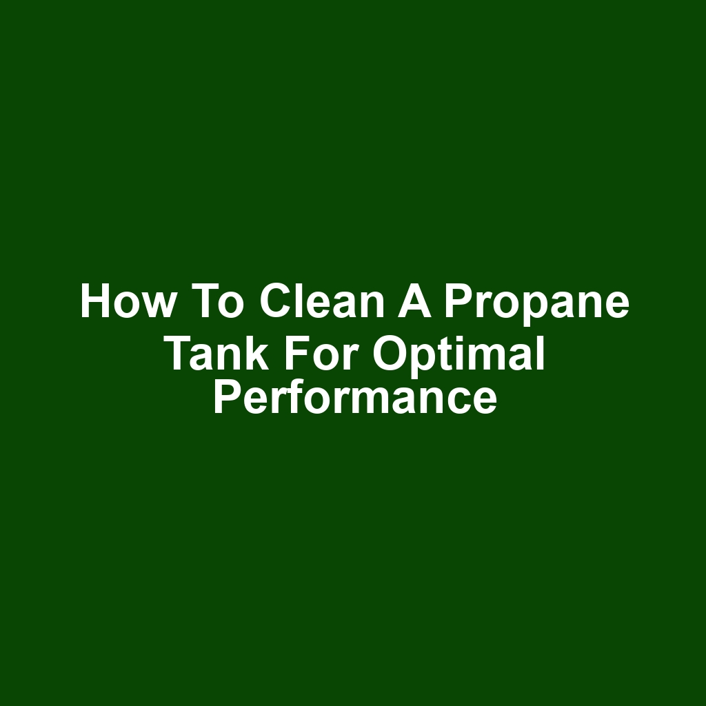 How to Clean a Propane Tank for Optimal Performance