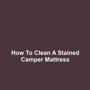 How to Clean a Stained Camper Mattress