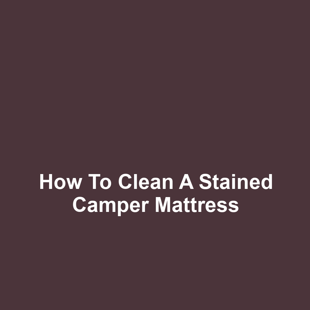 How to Clean a Stained Camper Mattress