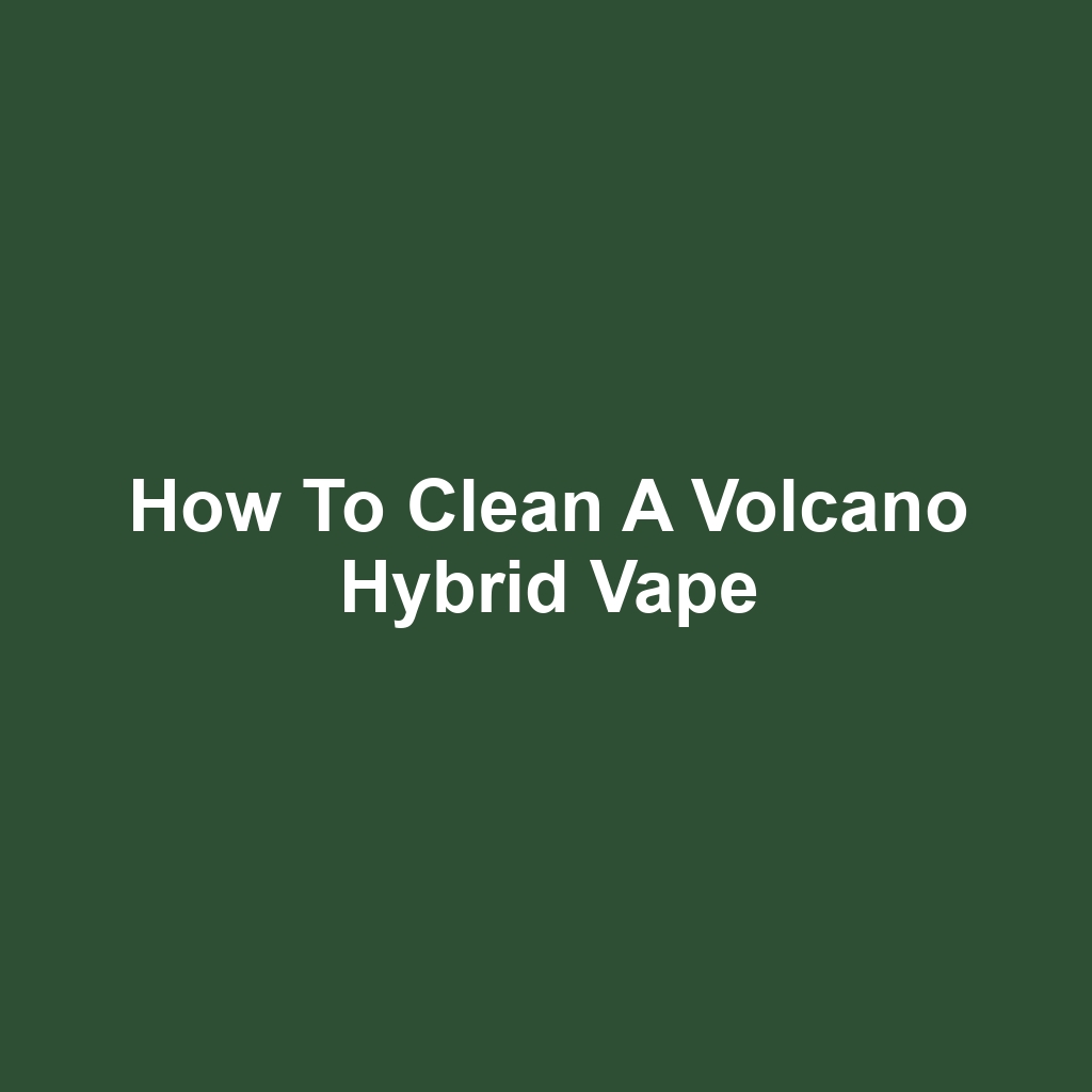 How to Clean a Volcano Hybrid Vape