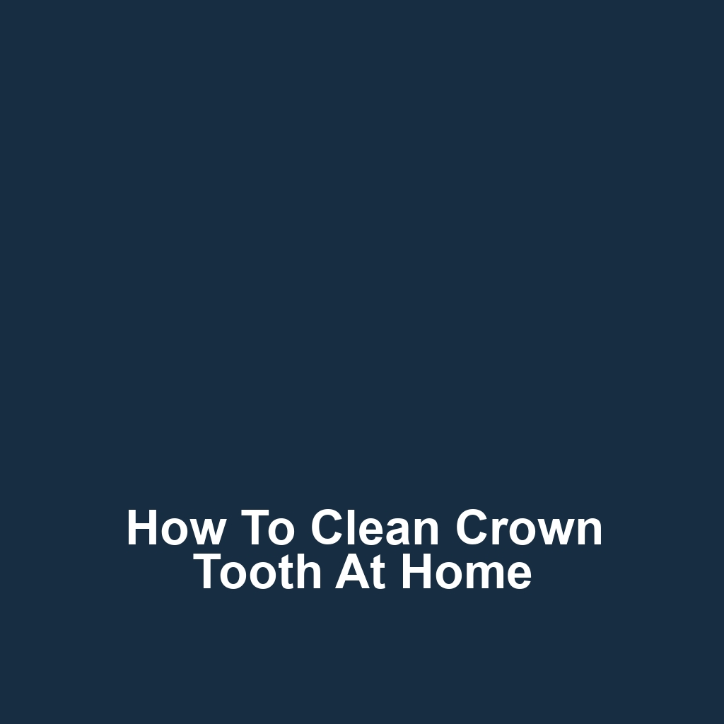 How to Clean Crown Tooth at Home