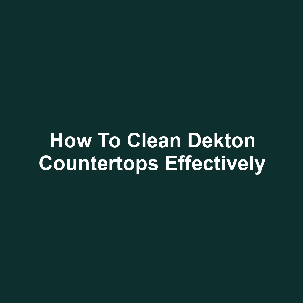 How to Clean Dekton Countertops Effectively