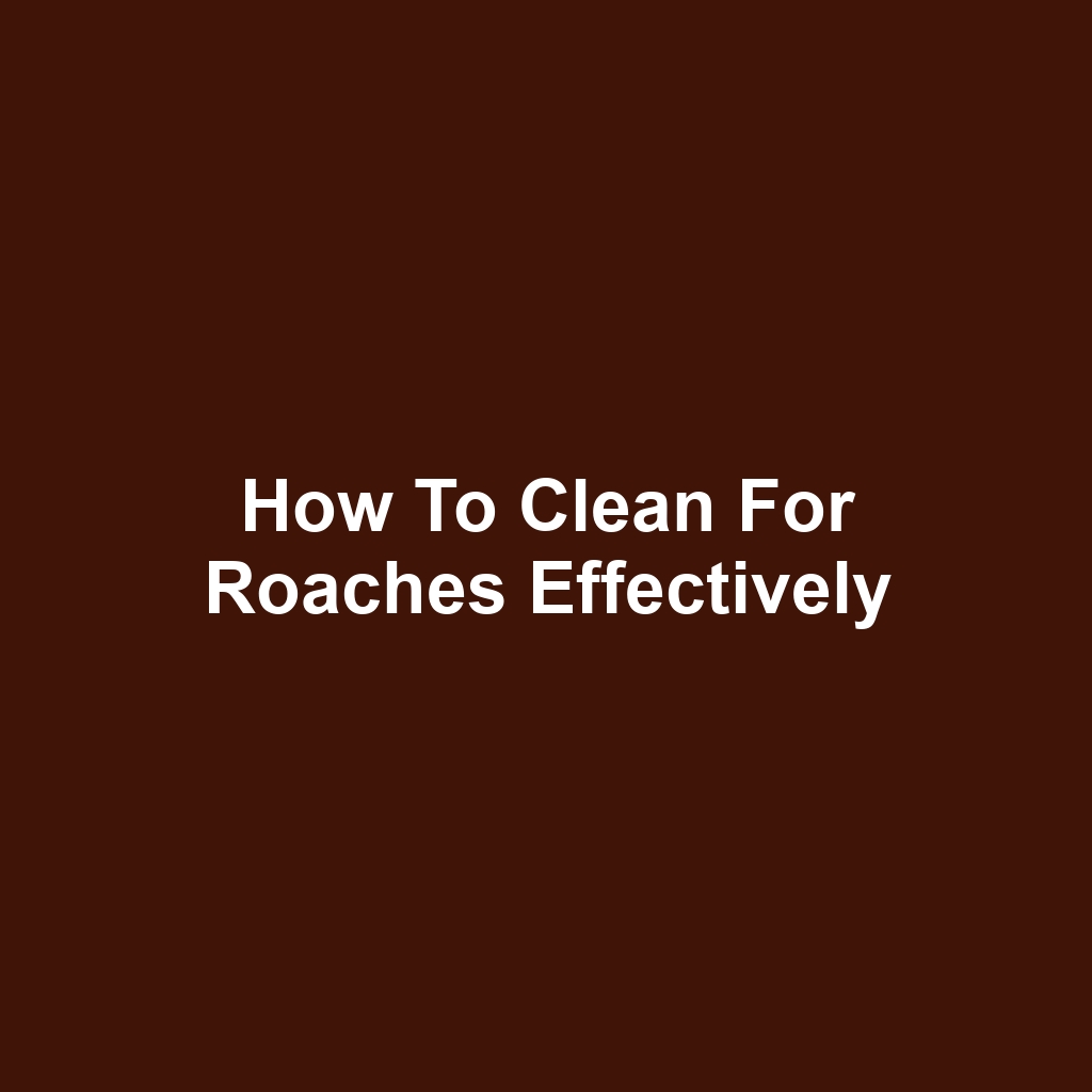 How to Clean for Roaches Effectively