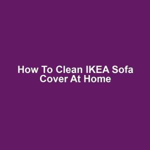 How to Clean IKEA Sofa Cover at Home