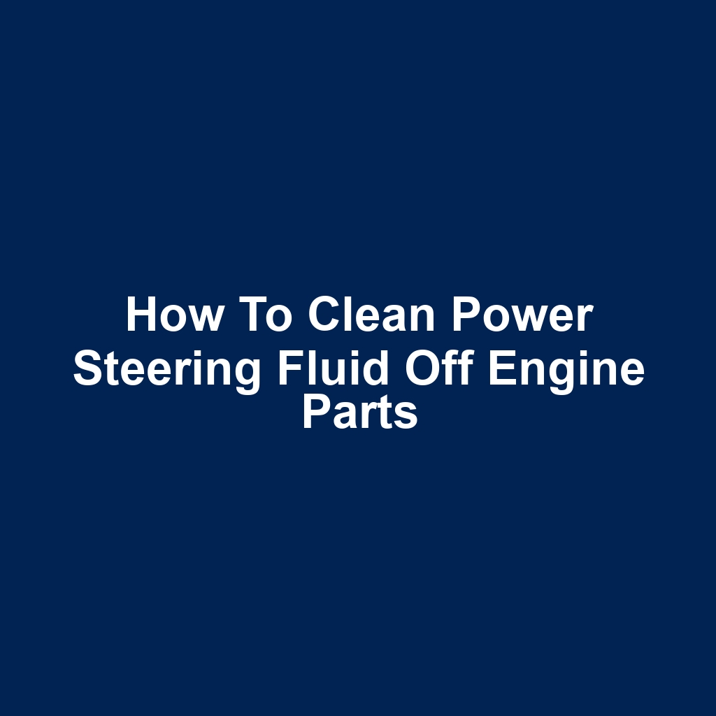 How to Clean Power Steering Fluid Off Engine Parts