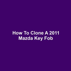 How to Clone a 2011 Mazda Key Fob