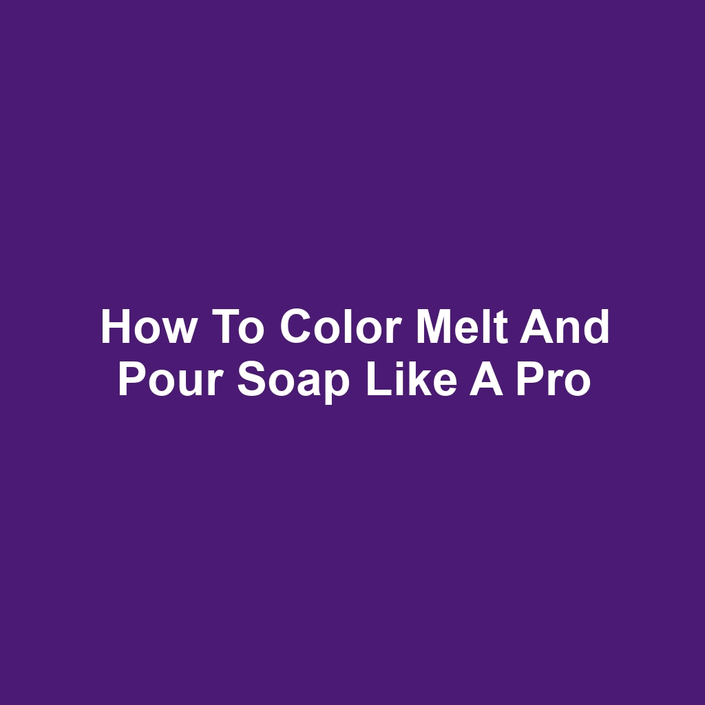 How to Color Melt and Pour Soap Like a Pro