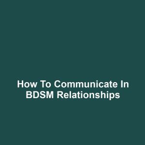 How to Communicate in BDSM Relationships