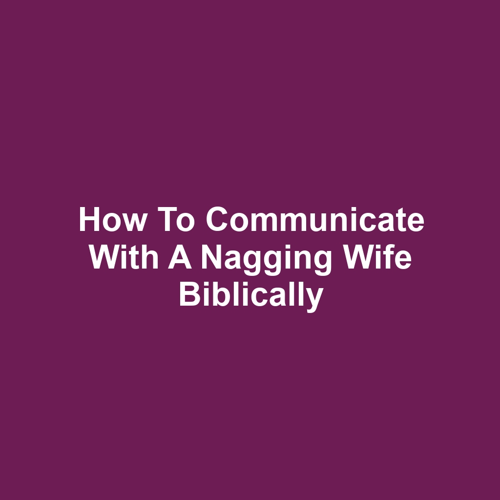How to communicate with a nagging wife biblically