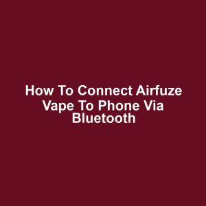 How to Connect Airfuze Vape to Phone via Bluetooth