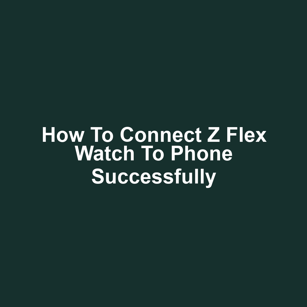 How to Connect Z Flex Watch to Phone Successfully
