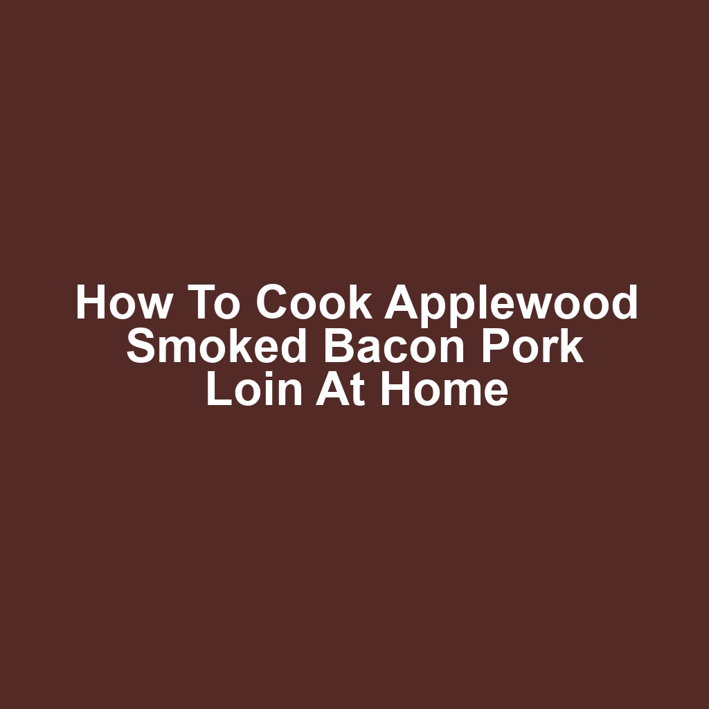 How to Cook Applewood Smoked Bacon Pork Loin at Home