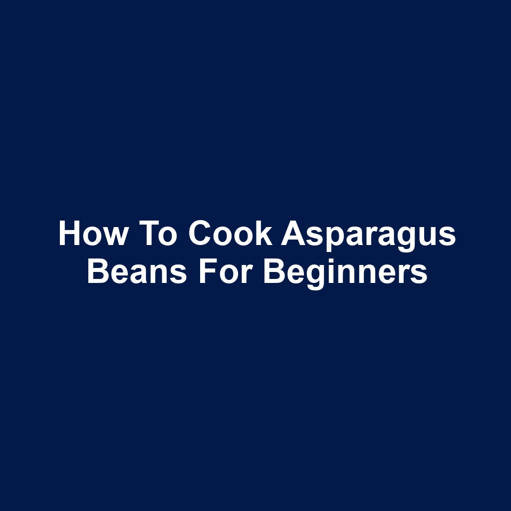 How to Cook Asparagus Beans for Beginners