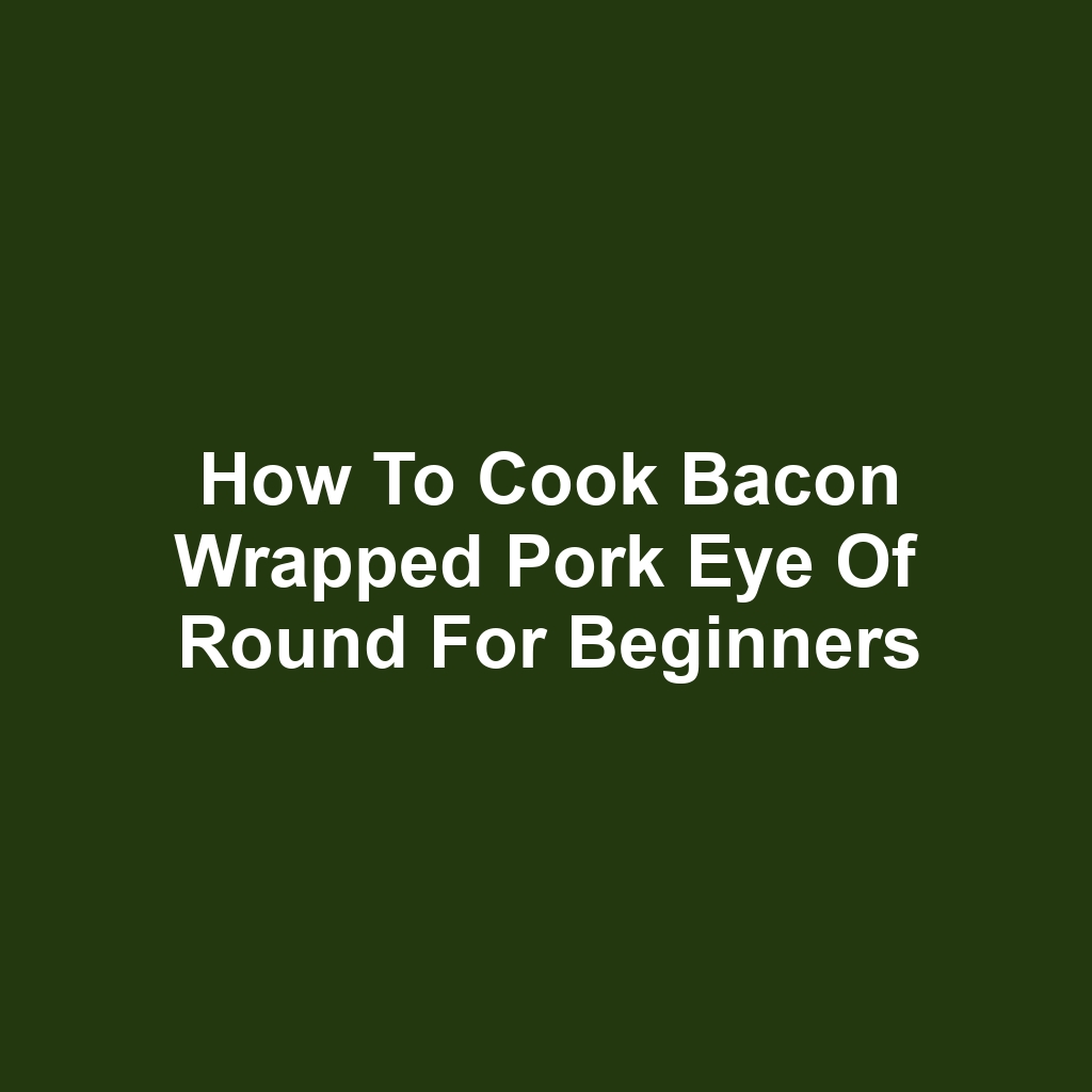 How to Cook Bacon Wrapped Pork Eye of Round for Beginners