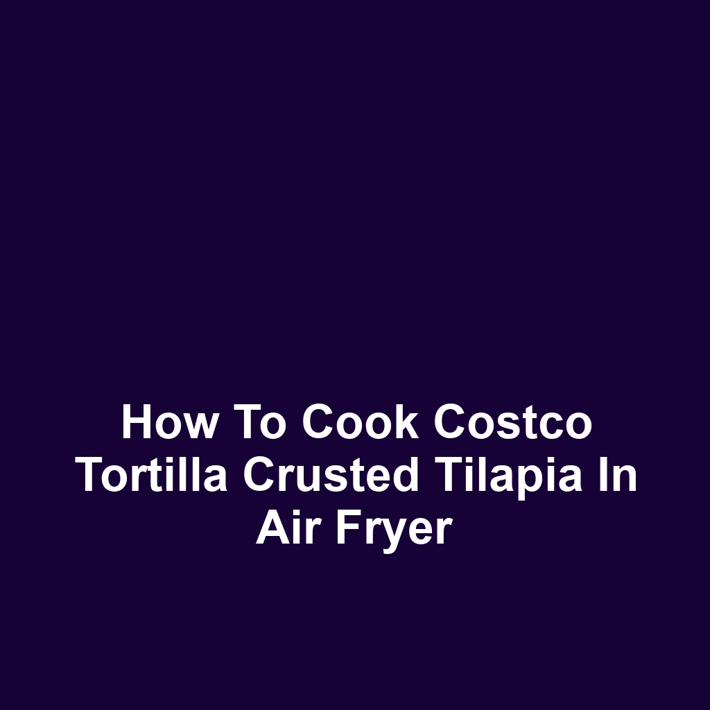 How to Cook Costco Tortilla Crusted Tilapia in Air Fryer