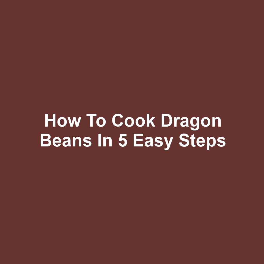 How to Cook Dragon Beans in 5 Easy Steps