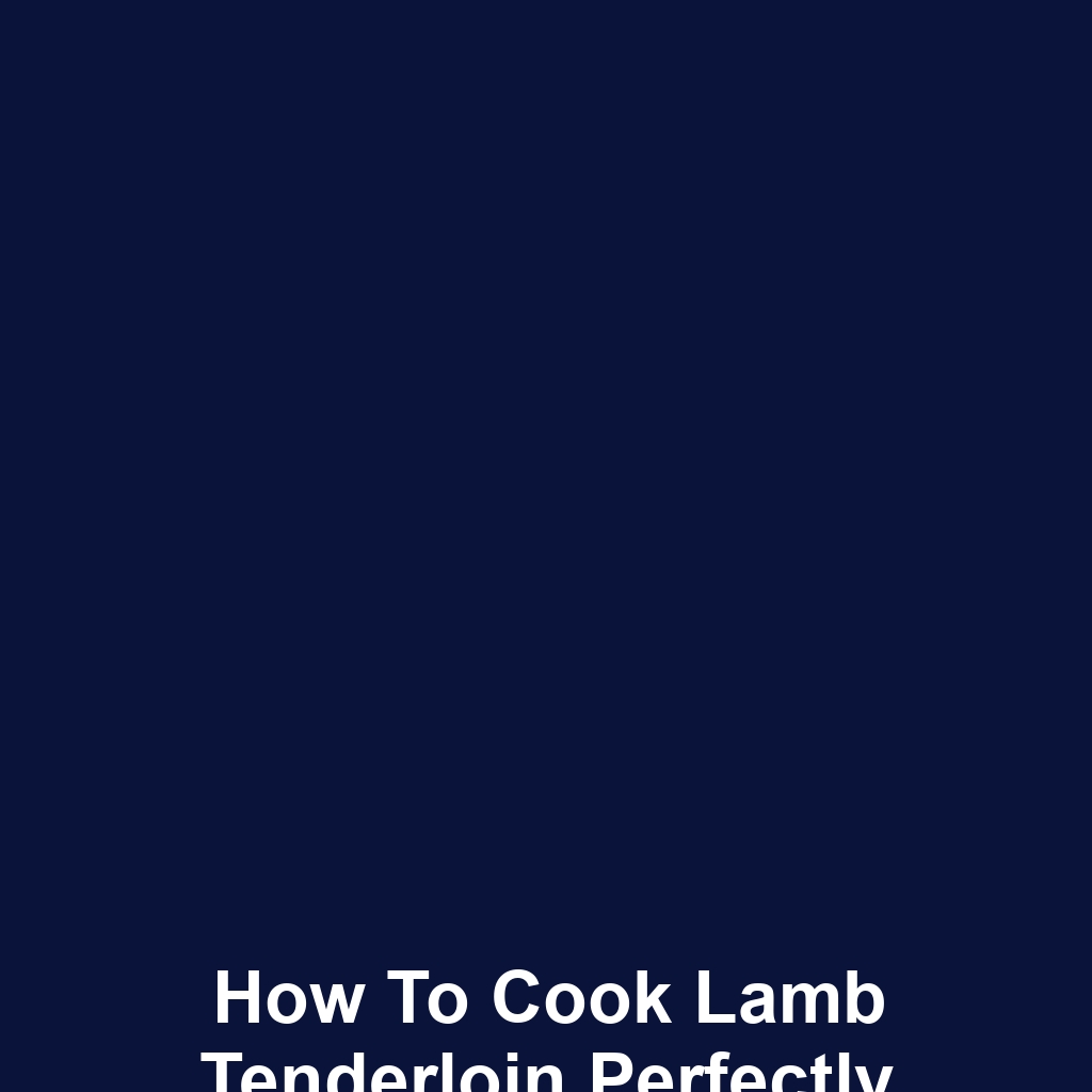 How to Cook Lamb Tenderloin Perfectly