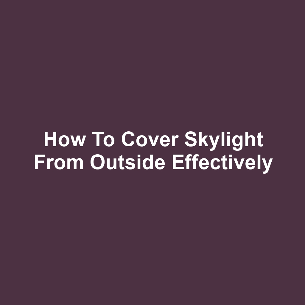 How to cover skylight from outside effectively