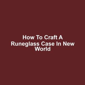 How to Craft a Runeglass Case in New World