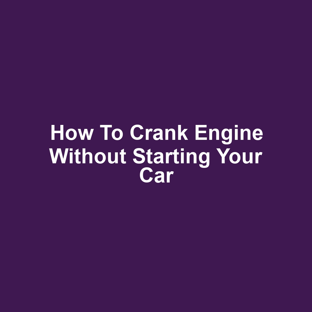 How to Crank Engine Without Starting Your Car