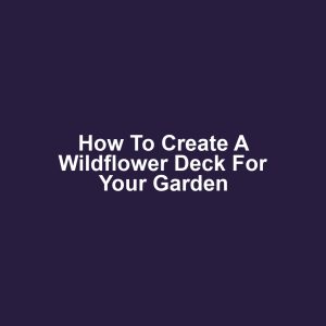 How to Create a Wildflower Deck for Your Garden