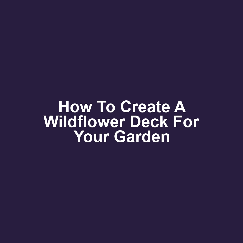 How to Create a Wildflower Deck for Your Garden