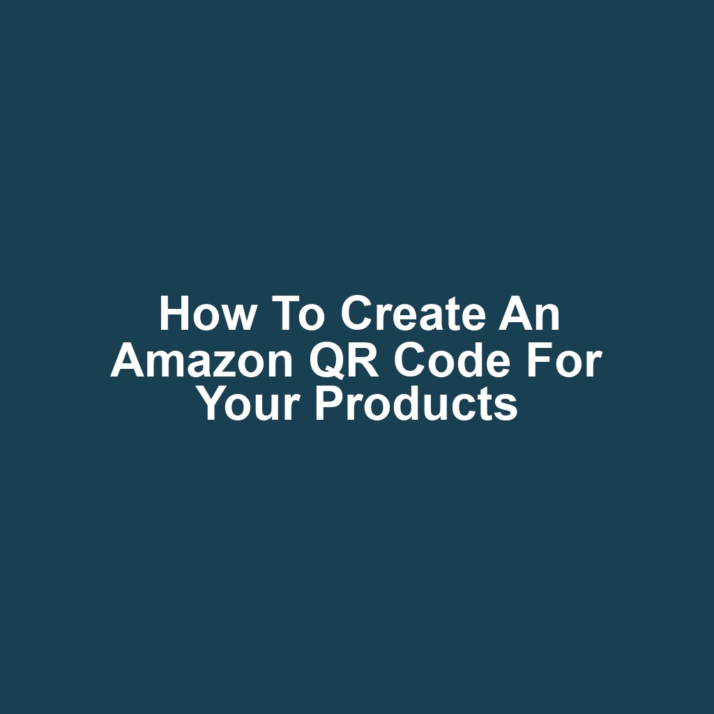 How to Create an Amazon QR Code for Your Products