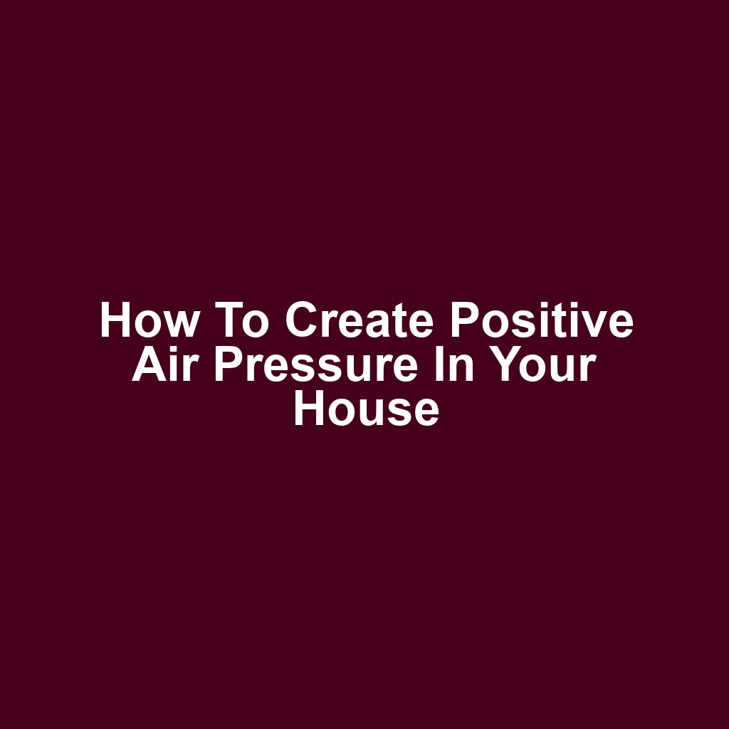 How to Create Positive Air Pressure in Your House