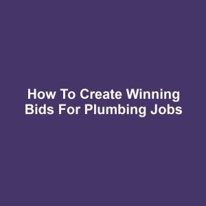 How to Create Winning Bids for Plumbing Jobs