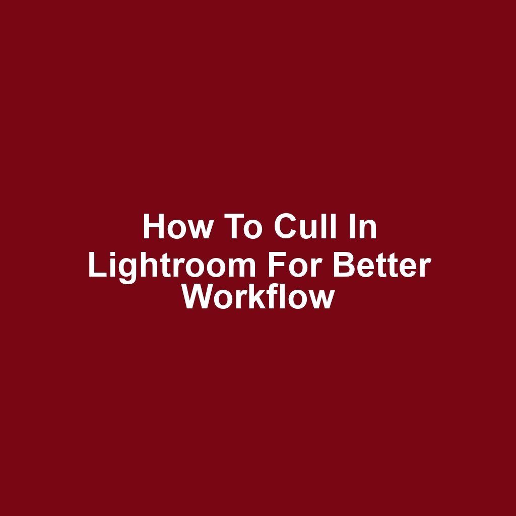 How to Cull in Lightroom for Better Workflow