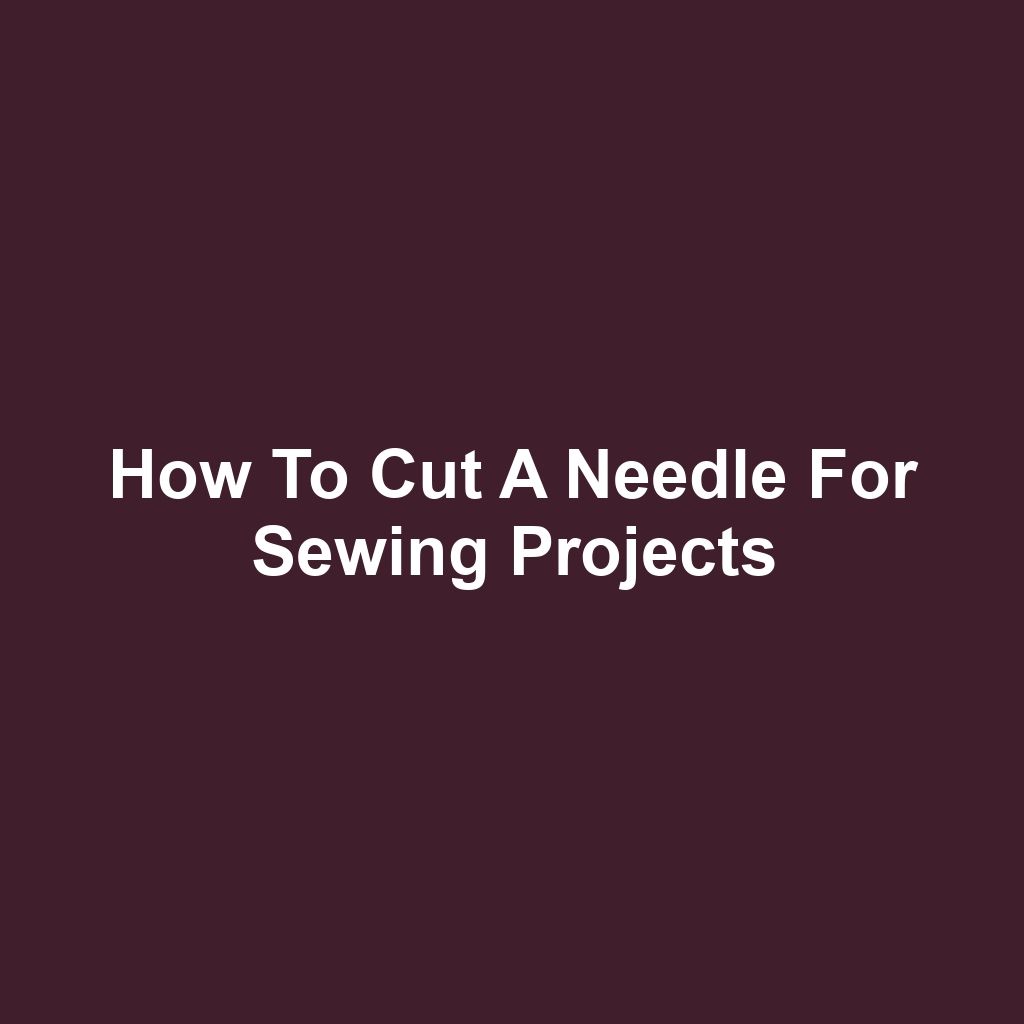 How to Cut a Needle for Sewing Projects