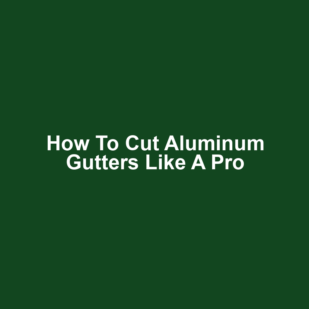 How to Cut Aluminum Gutters Like a Pro