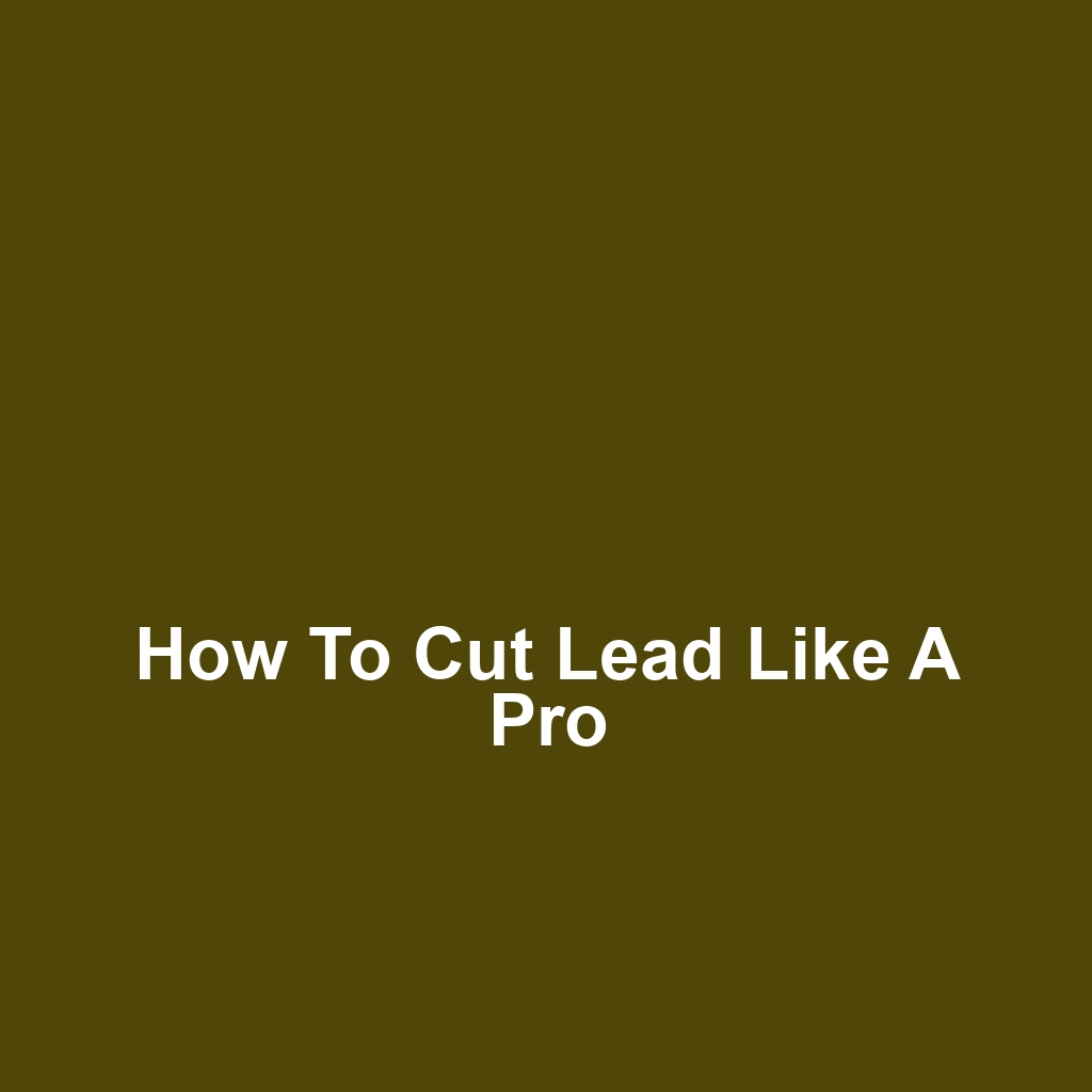 How to Cut Lead Like a Pro