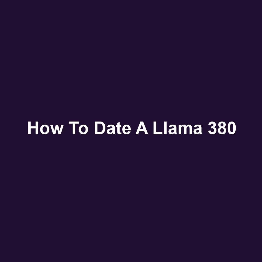 How to Date a Llama 380